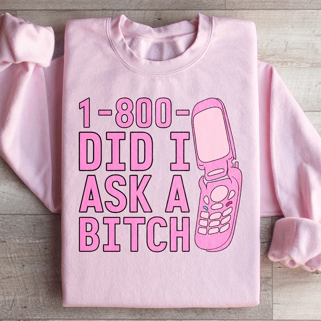1 800 Did I Ask Sweatshirt
