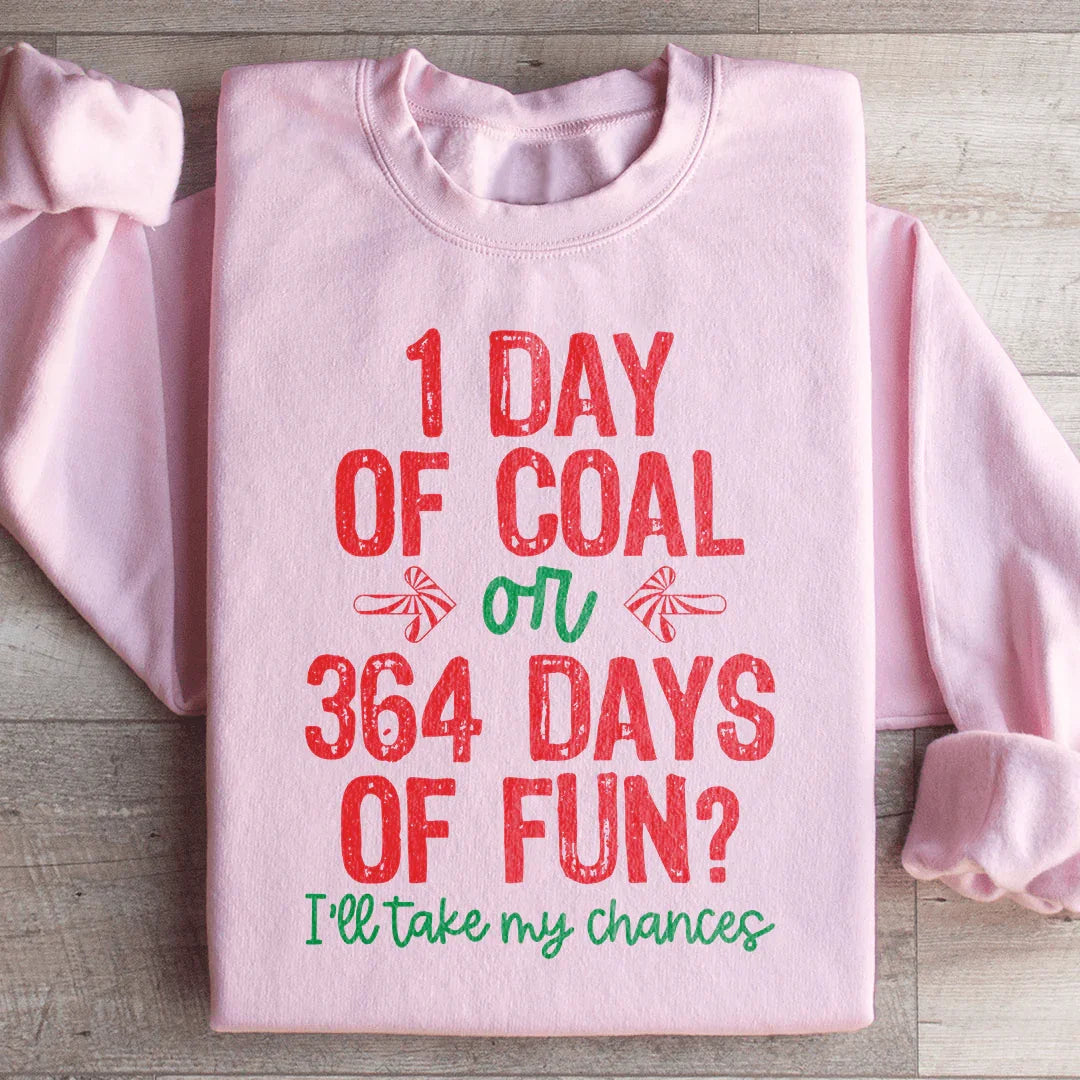 1 Day Of Coal Or 364 Days Of Fun Sweatshirt