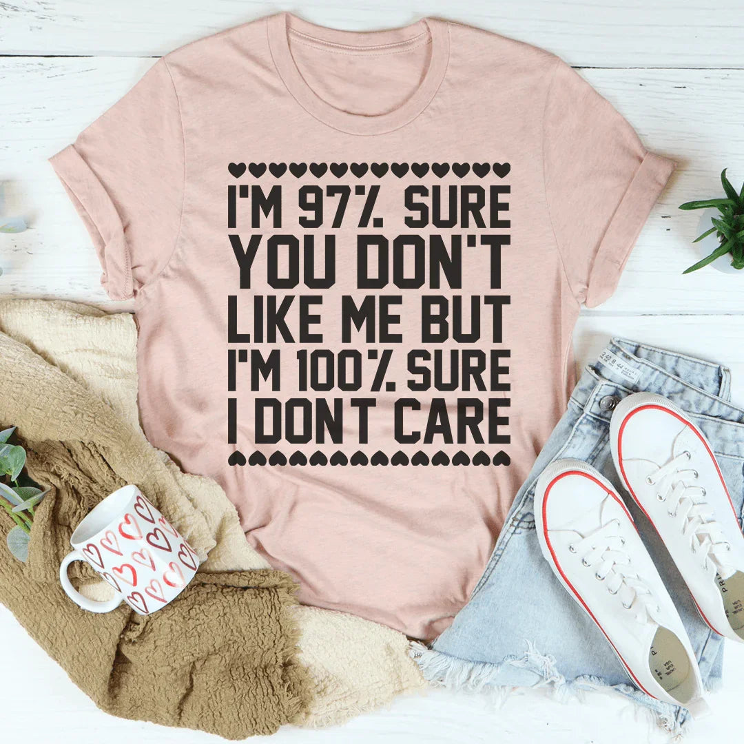 97% Sure You Don't Like Me But 100% Sure I Don't Care Tee - Korvel