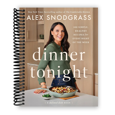 Dinner Tonight: 100 Simple, Healthy Recipes for Every Night of the Week (A Defined Dish Book) (Spiral Bound) - Korvel