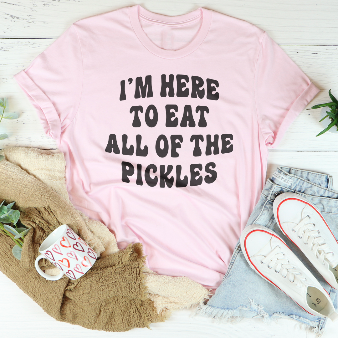 I'm Here To Eat All Of The Pickles Tee