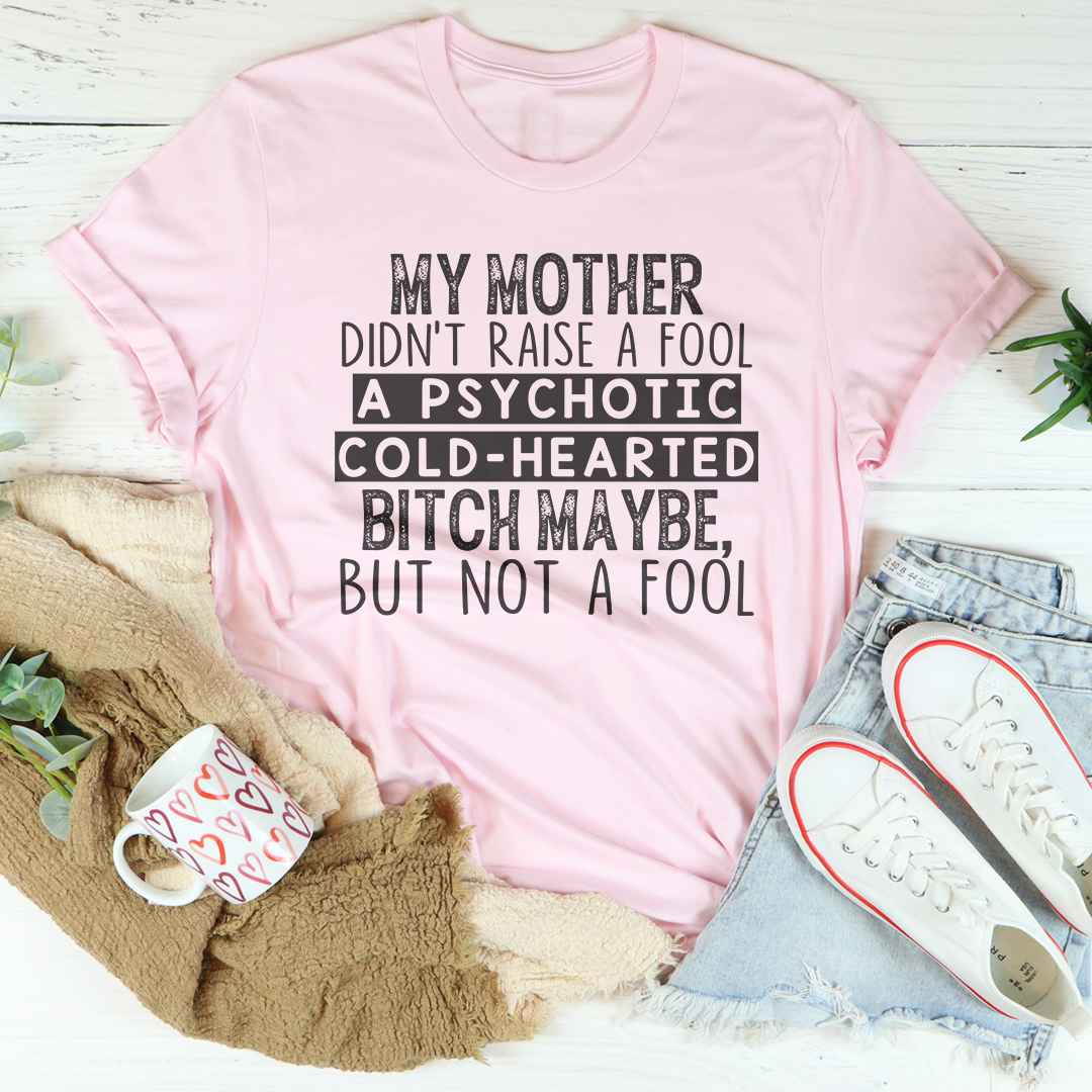 My Mother Didn't Raise A Fool Tee
