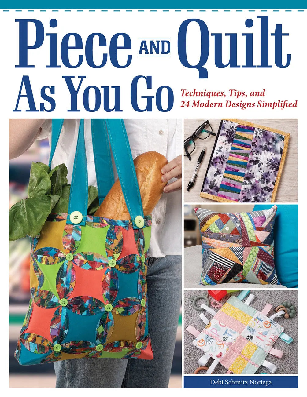 Piece and Quilt as You Go: A Beginner's Guide to Quilting