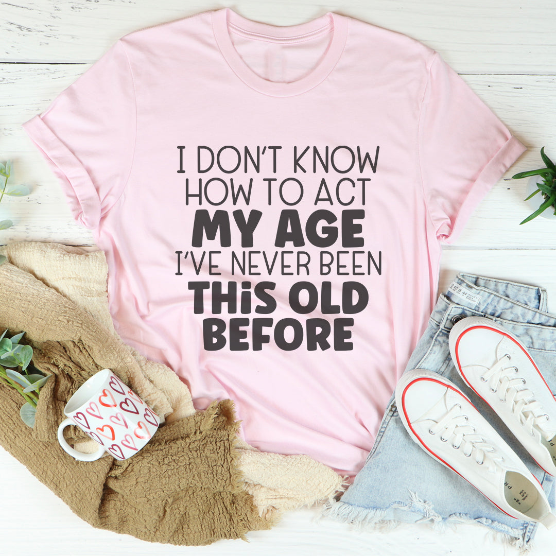 How To Act My Age Tee