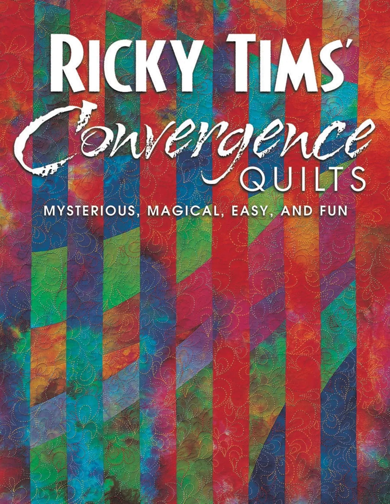 Ricky Tims Convergence Quilts: A Creative Quilting Guide