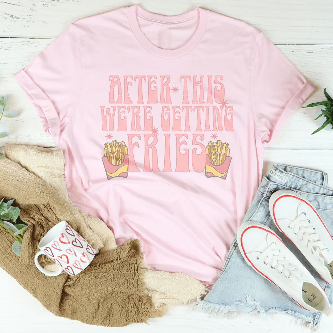 After This We're Getting Fries Tee