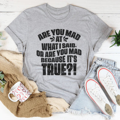¿Estás enojado por lo que dije o estás enojado porque es verdad camiseta?