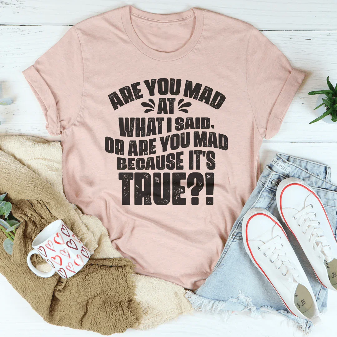 ¿Estás enojado por lo que dije o estás enojado porque es verdad camiseta?