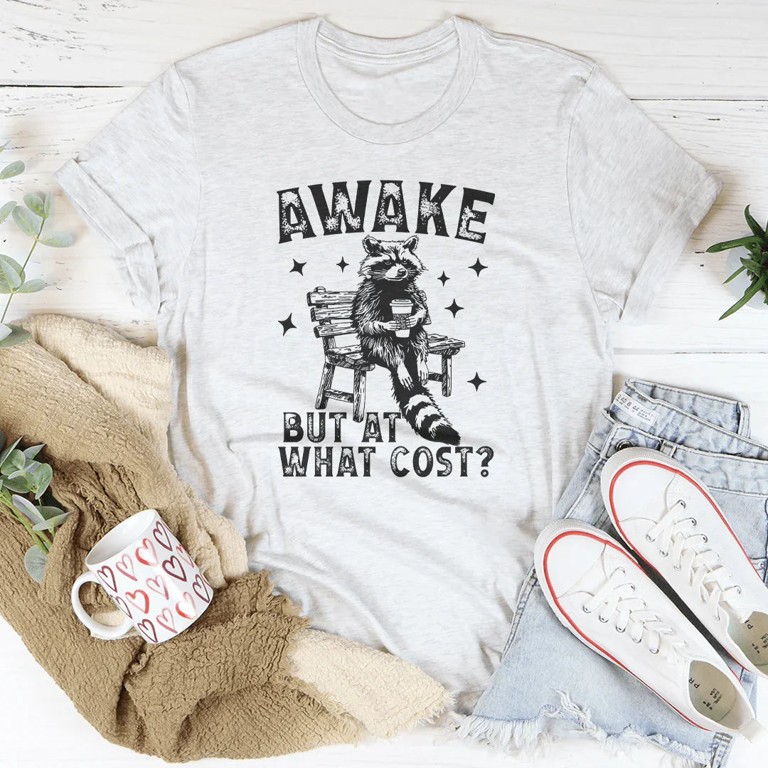 Awake But At What Cost T-Shirt