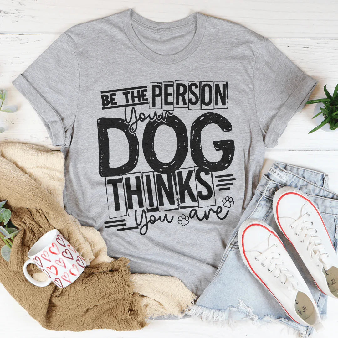 Sé la persona que tu perro cree que eres camiseta