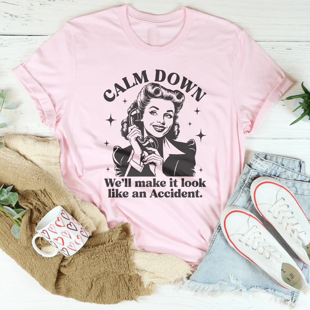 Calm Down We'll Make It Look Like An Accident Tee