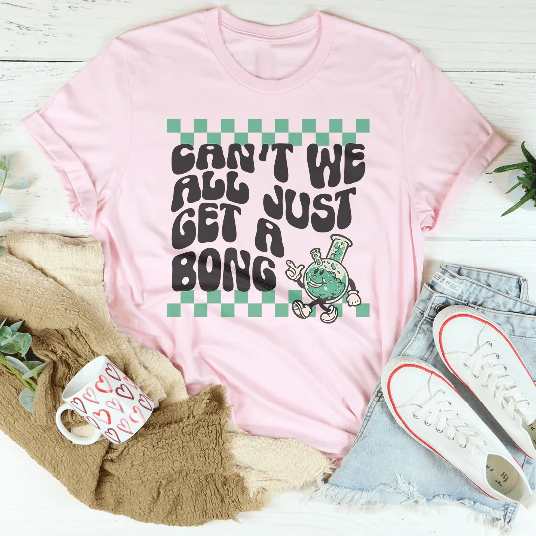 Can’t We All Just Get A Bong Tee - Korvel