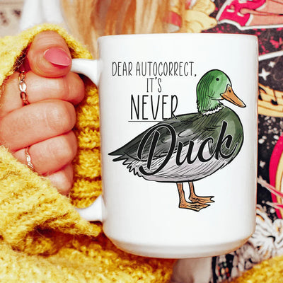 Dear Autocorrect It's Never Duck Ceramic Mug - 15 oz
