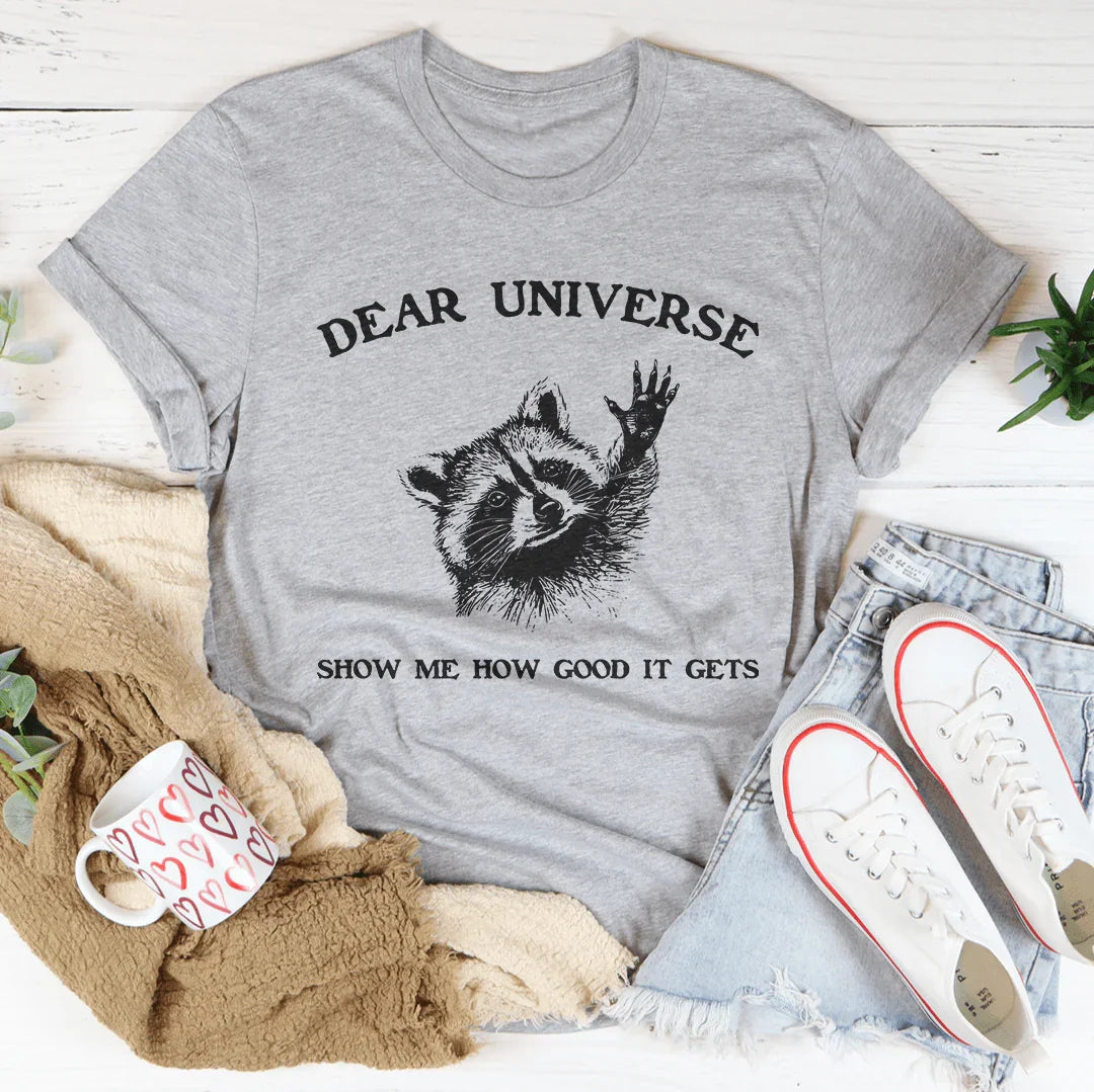 Dear Universe Show Me How Good It Gets Tee