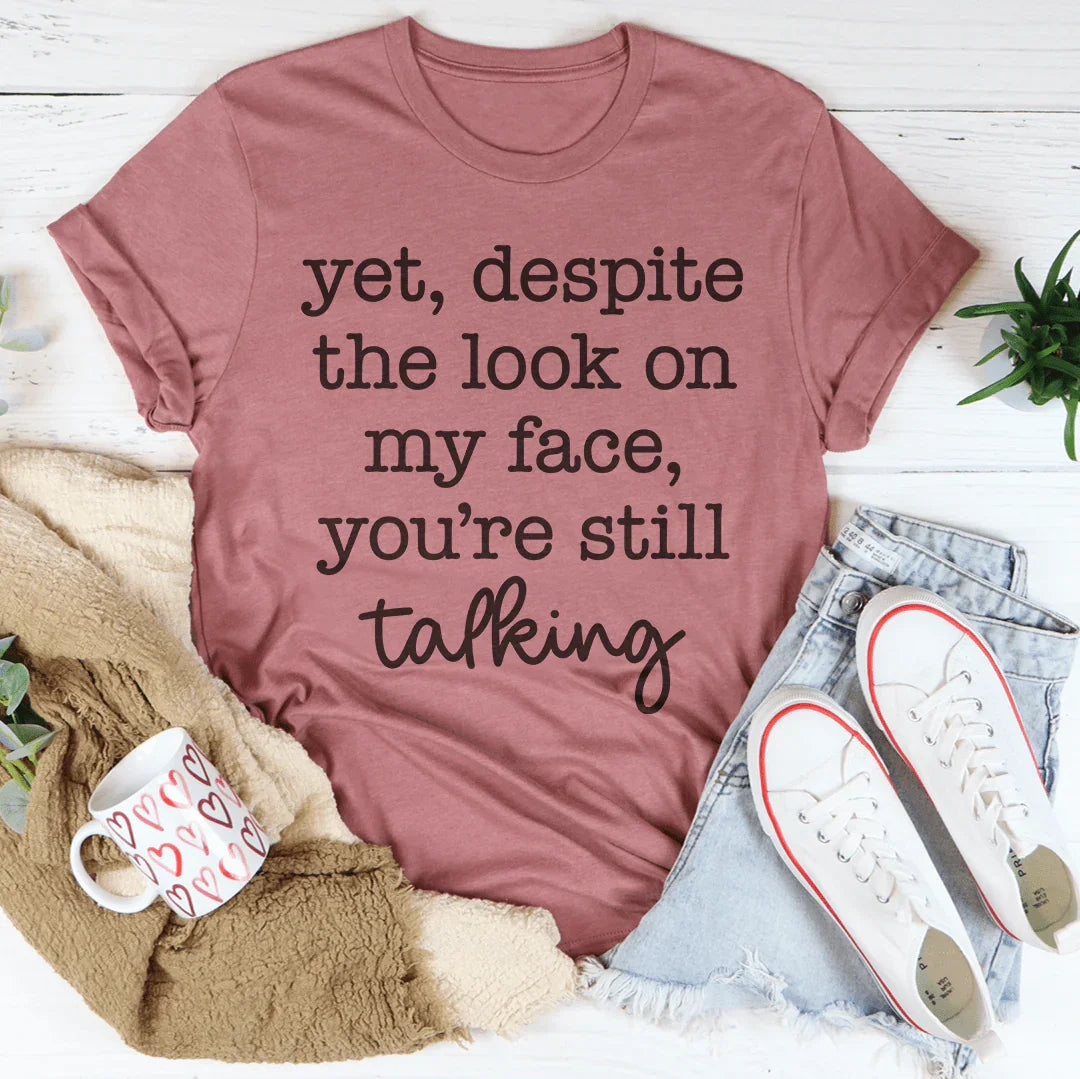 Despite The Look On My Face You're Still Talking Tee