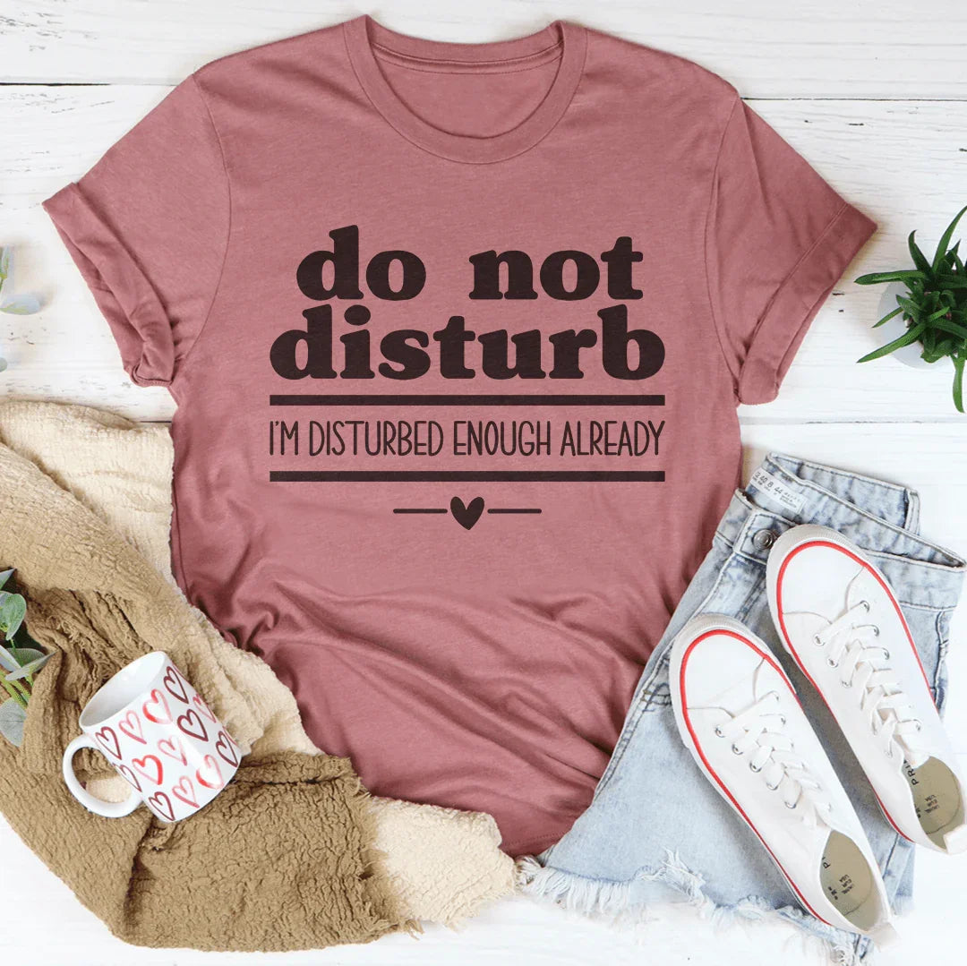 No Molestar, Ya Estoy Suficientemente Perturbado Camiseta