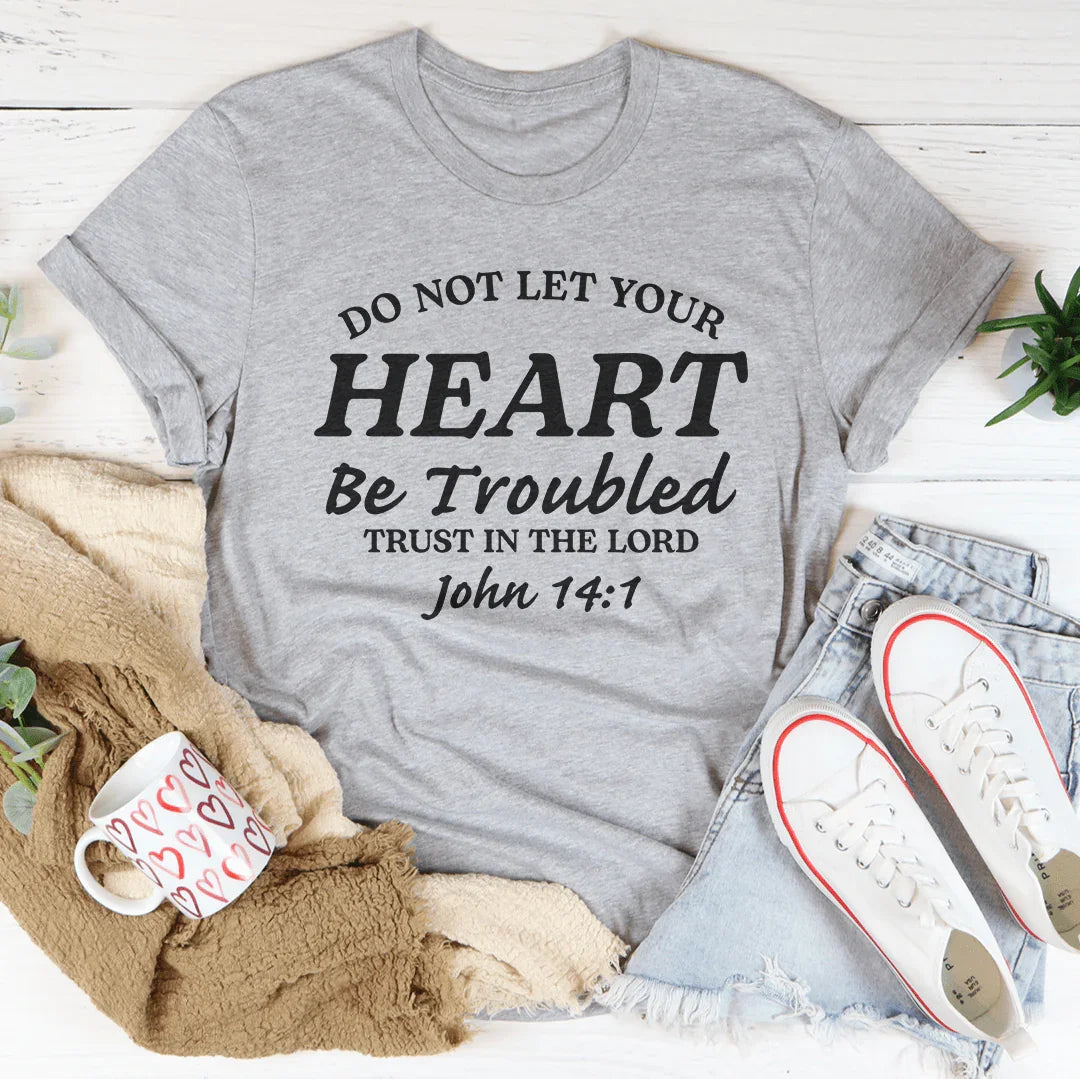 Do Not Let Your Heart Be Troubled Tee - John 14:1