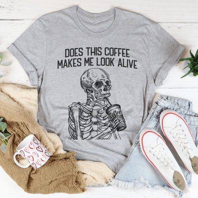 Does this Coffee Make Me Look Alive Tee