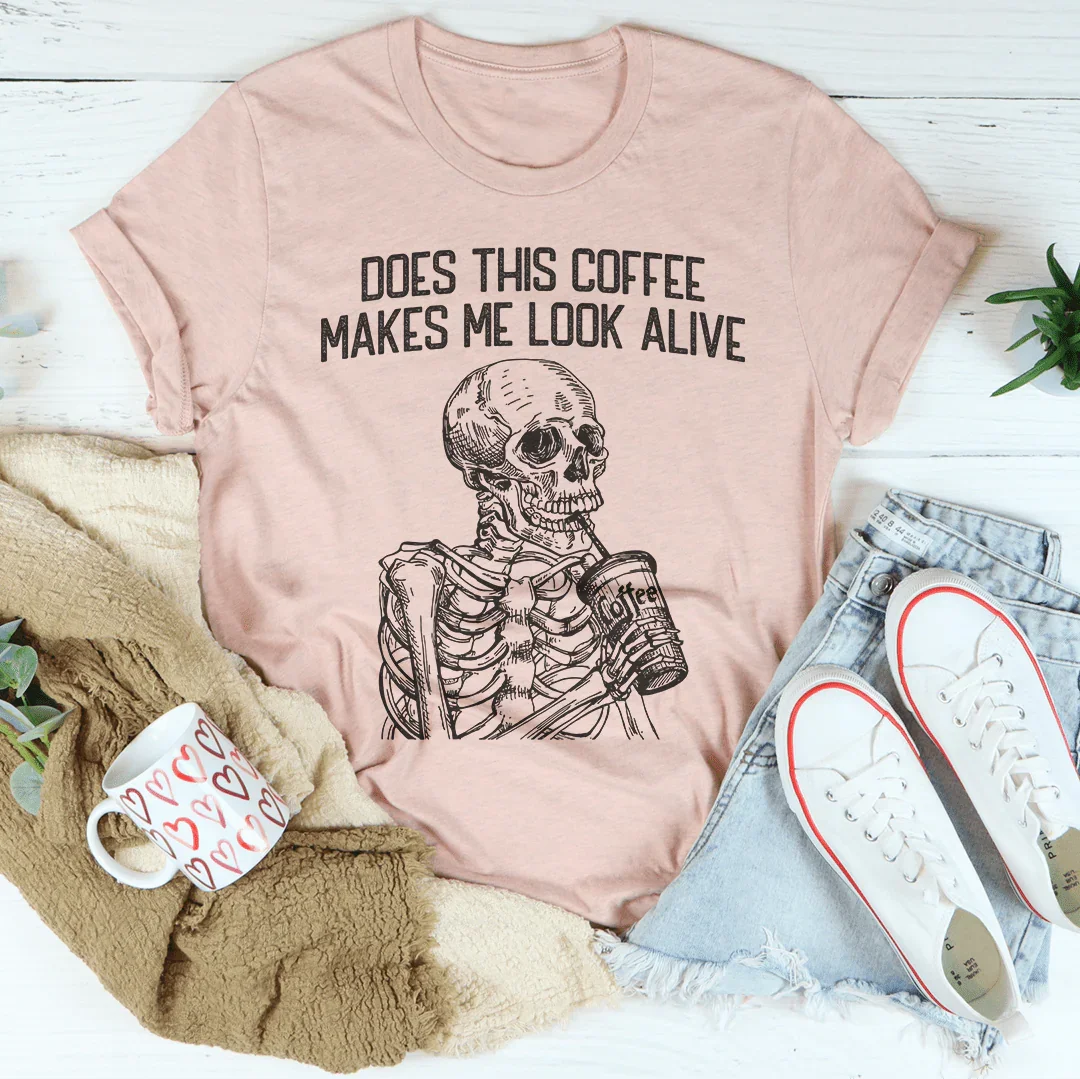 Does this Coffee Make Me Look Alive Tee