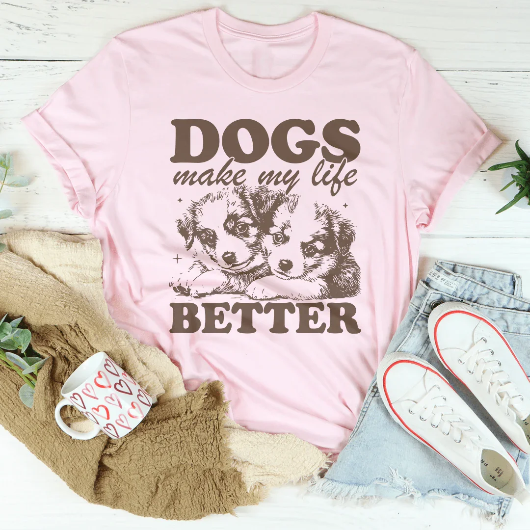 Dogs Make My Life Better T-Shirt
