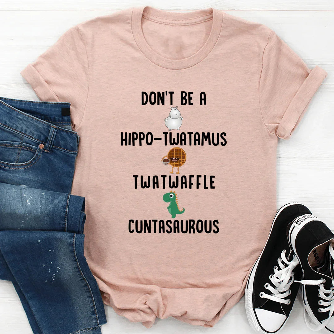 No seas una camiseta Cuntasaurous Hippo-Twatamus Twatwaffle