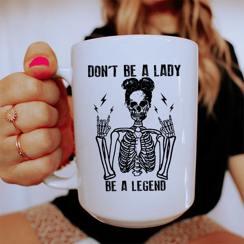 Don't Be A Lady Be A Legend Ceramic Mug - 15 oz