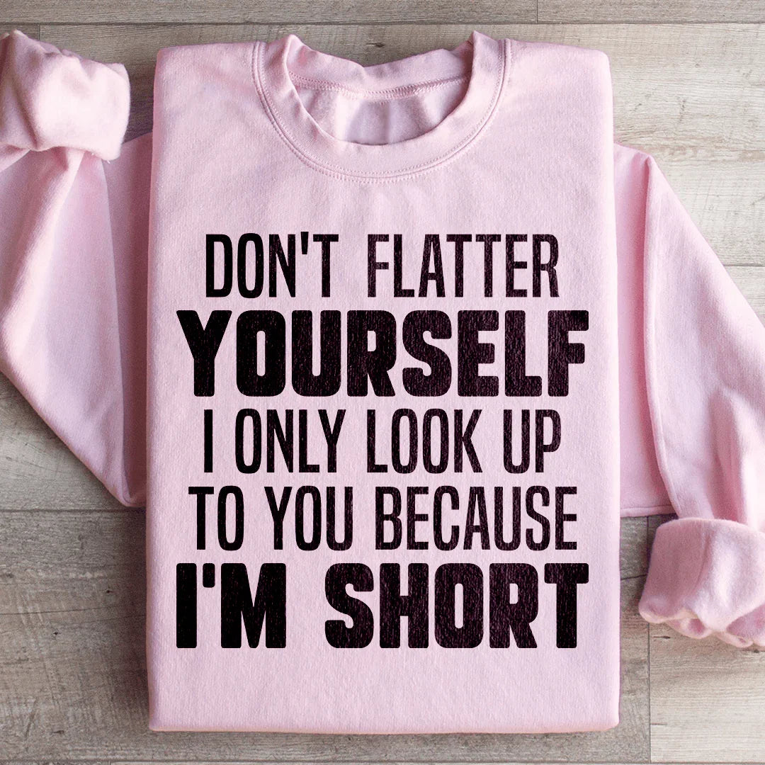 Don't Flatter Yourself Sweatshirt