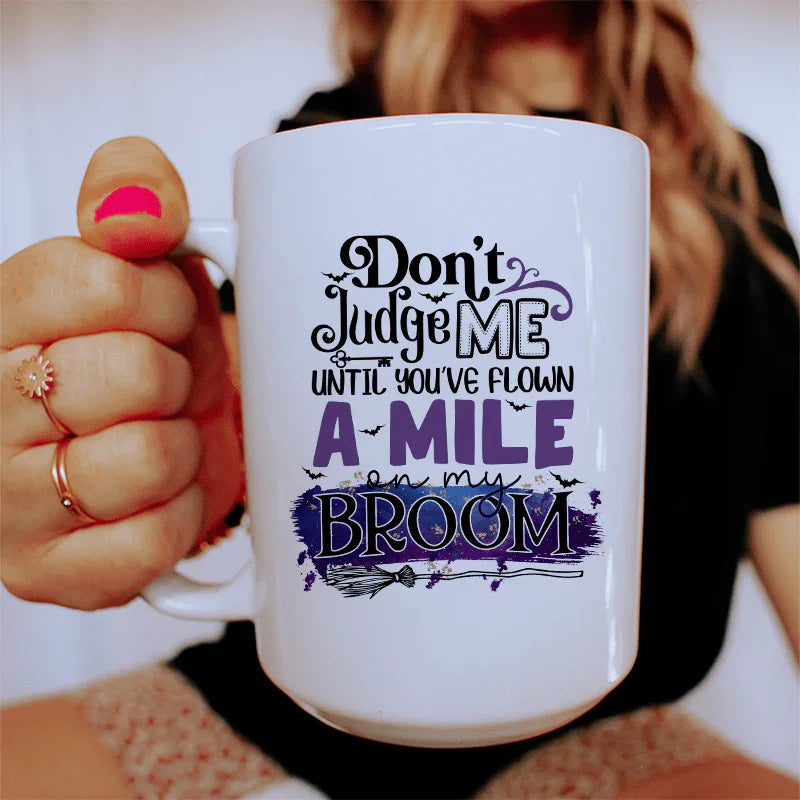 Don't Judge Me Until You've Flown A Mile On My Broom Mug - 15 oz