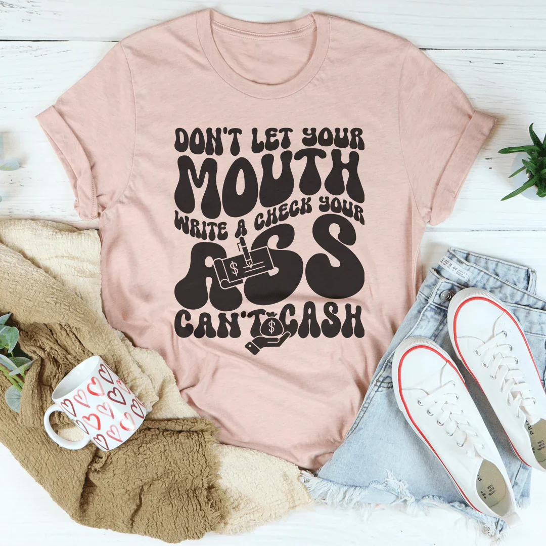 Bold Statement Tee: Don't Let Your Mouth Write A Check