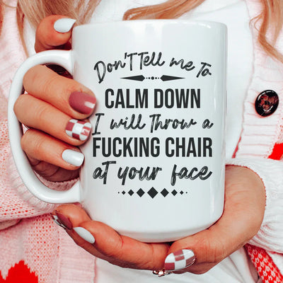 Don't Tell Me To Calm Down Ceramic Mug - 15 oz