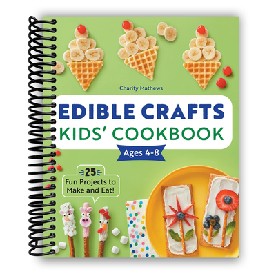 Edible Crafts Kids' Cookbook Ages 4-8: 25 Fun Projects to Make and Eat! (Spiral Bound) - Korvel