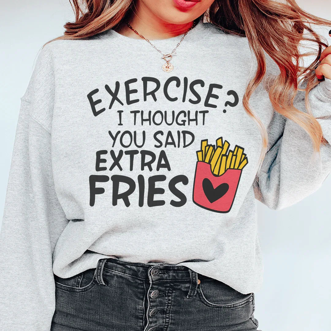 Exercise? I Thought You Said Extra Fries Sweatshirt