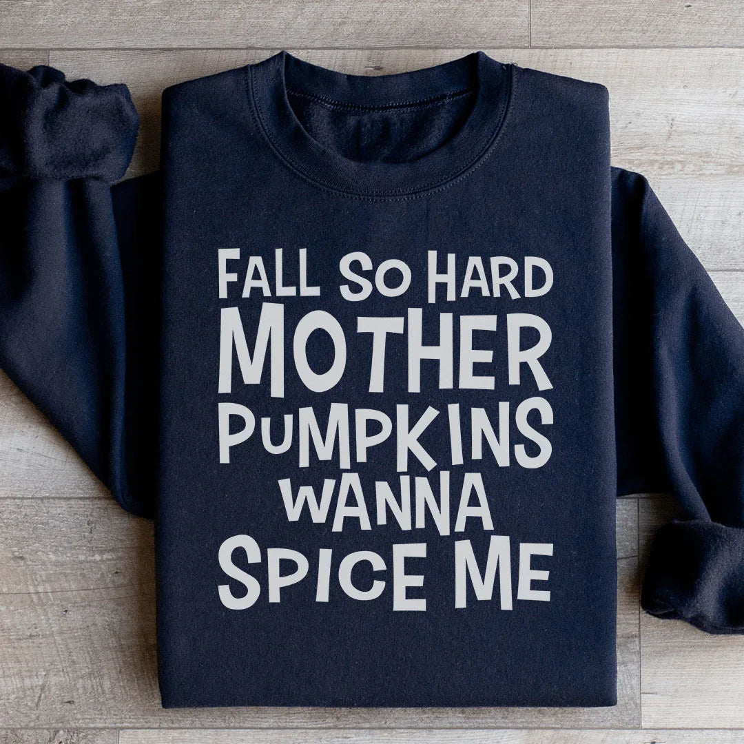 Sweatshirt Fall So Hard Mother Pumpkins Wanna Spice Me