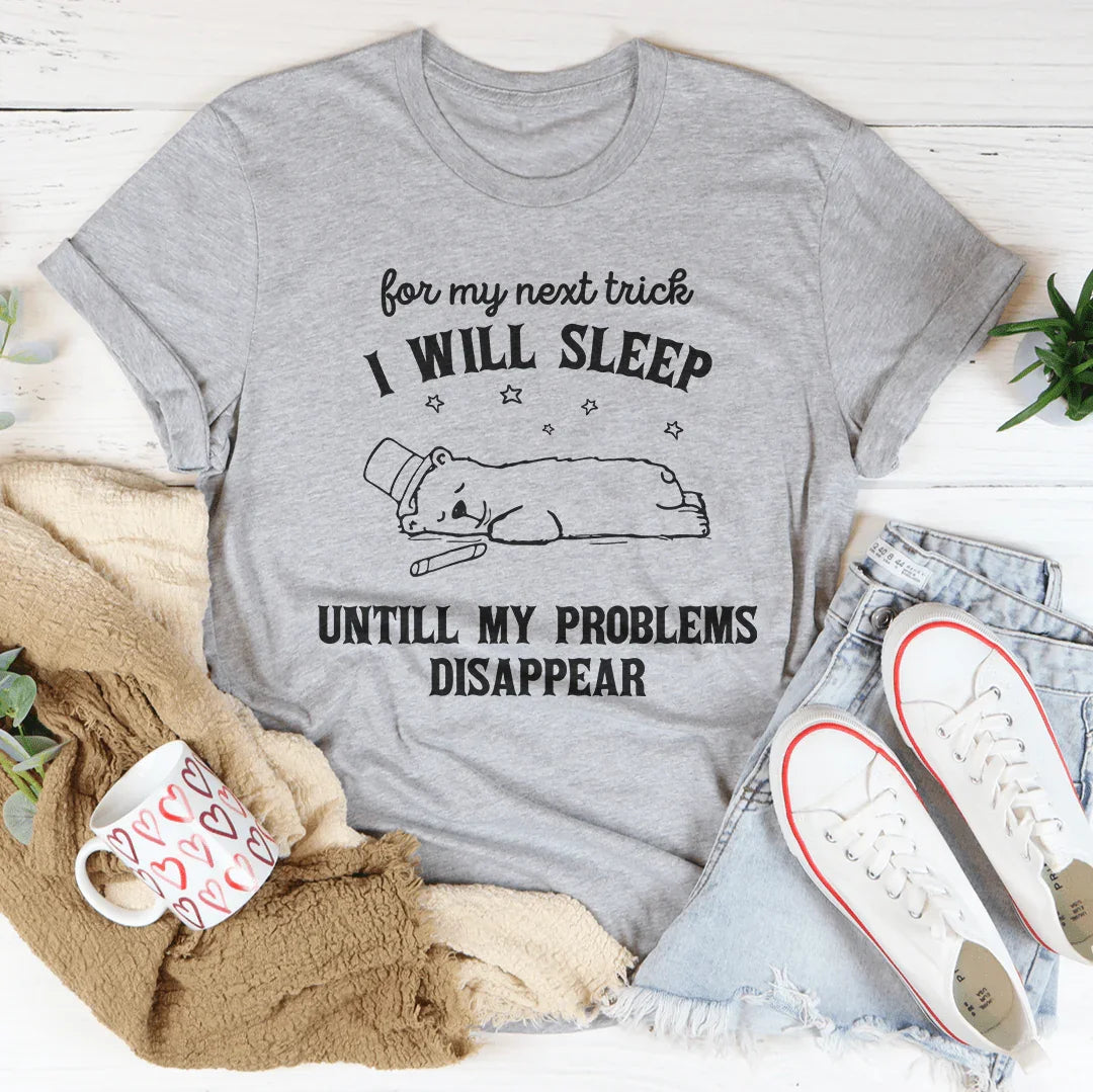 Pour mon prochain tour, je vais dormir jusqu'à ce que mes problèmes disparaissent Tee