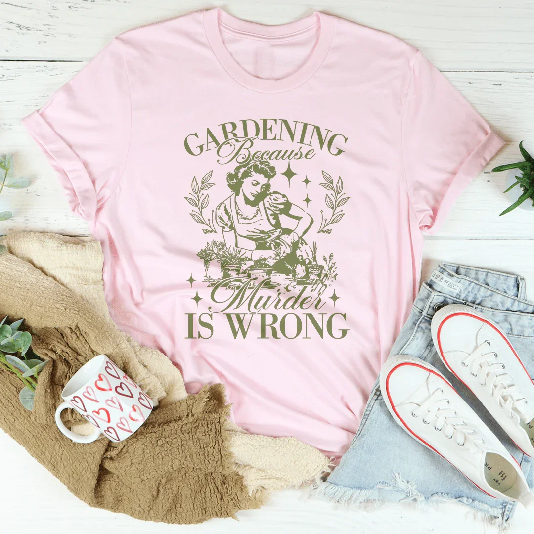 Gardening Because Murder Is Wrong T-Shirt