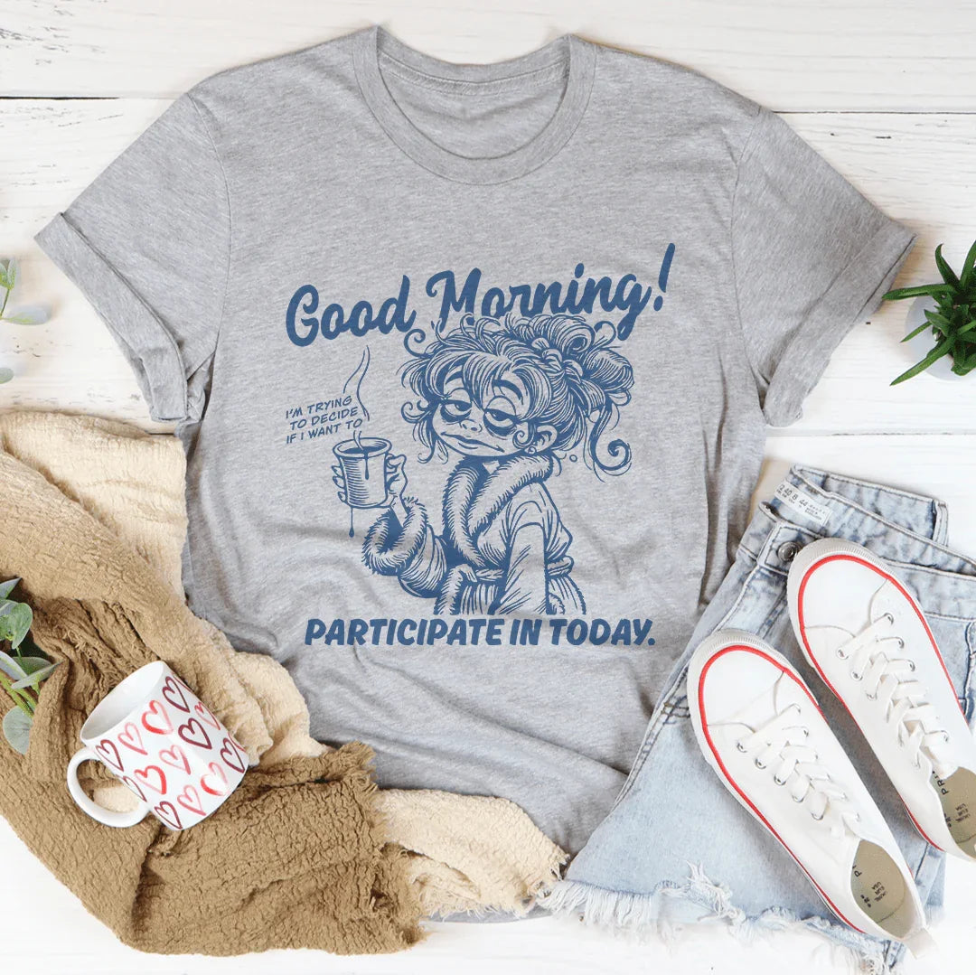 Good Morning I'm Trying To Decide Tee