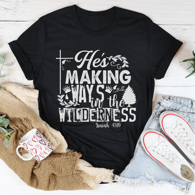 He's Making Ways In The Wilderness Tee
