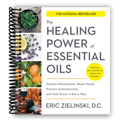 The Healing Power of Essential Oils: Soothe Inflammation, Boost Mood, Prevent Autoimmunity, and Feel Great in Every Way (Spiral Bound) - Korvel