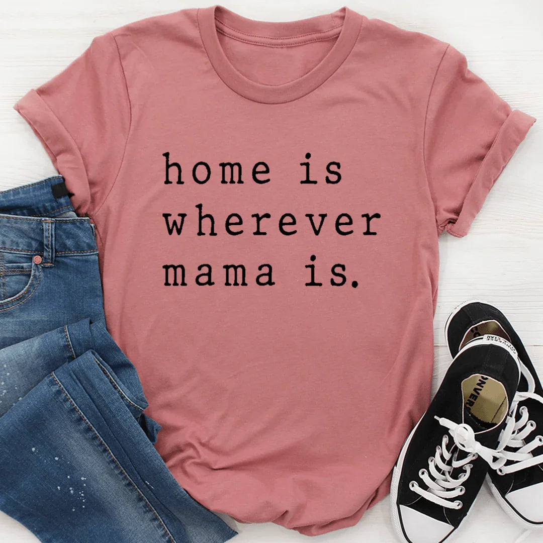 Le T-shirt Home Is Wherever Mama Is