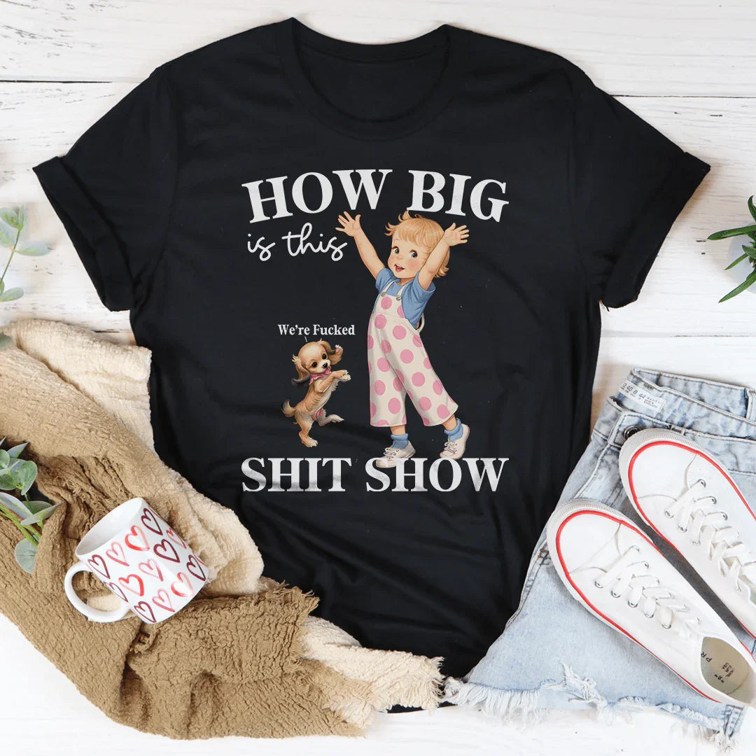 How Big Is This S-it Show Tee