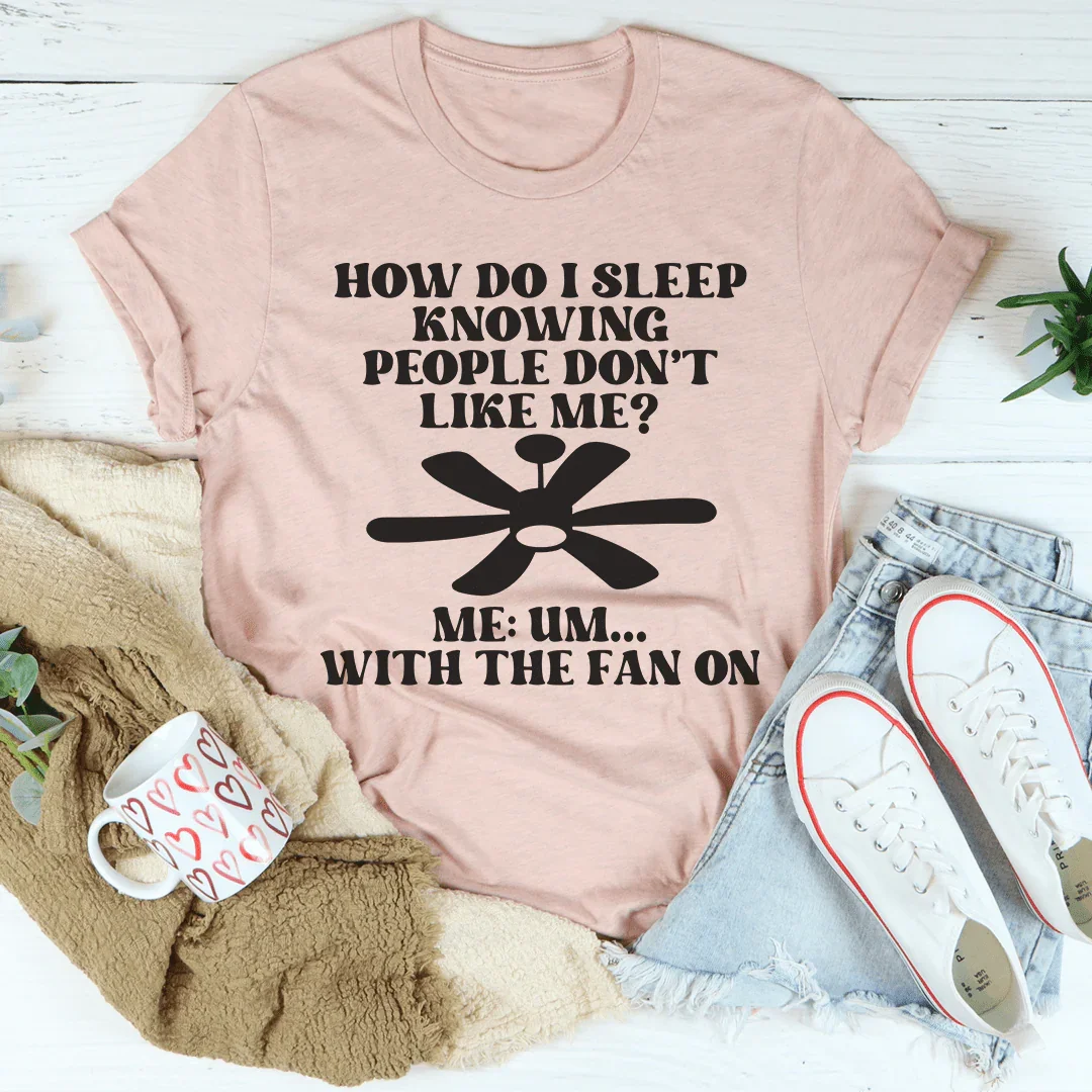 How Do I Sleep Knowing People Don't Like Me Tee