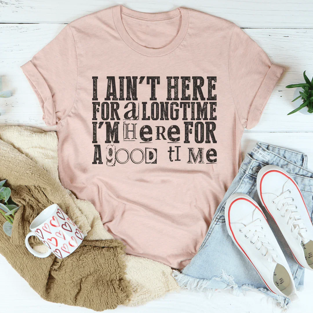 Je ne suis pas ici pour longtemps, je suis ici pour passer un bon moment T-Shirt