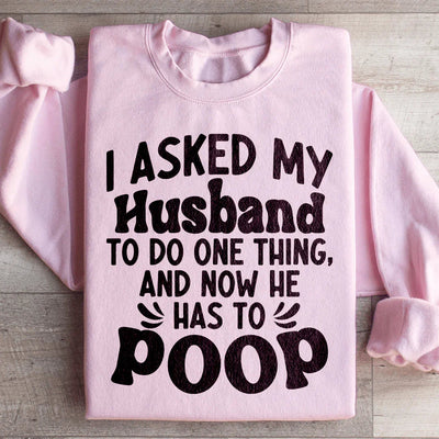 I Asked My Husband To Do One Thing Sweatshirt