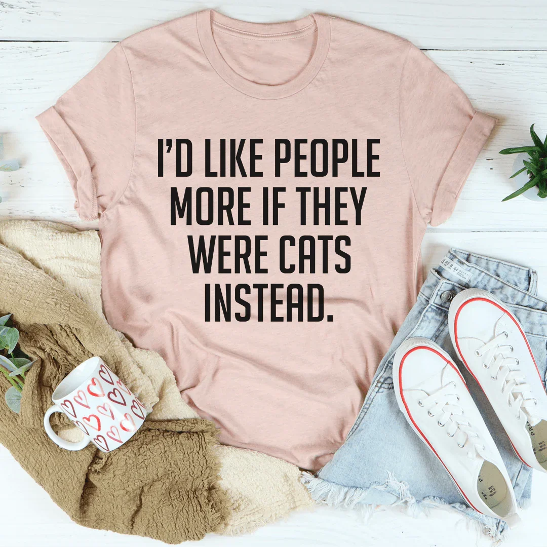 I'd Like People More If They Were Cats Instead Tee - Korvel