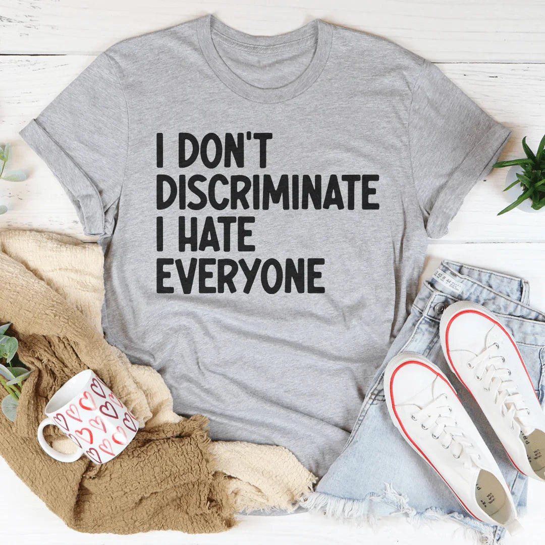 I Don't Discriminate I Hate Everyone T-Shirt
