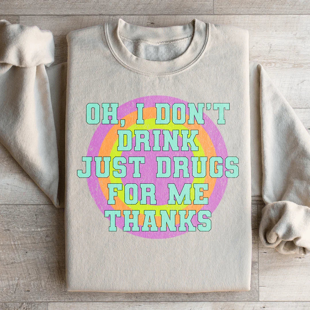 I Don't Drink Just Drugs Sweatshirt