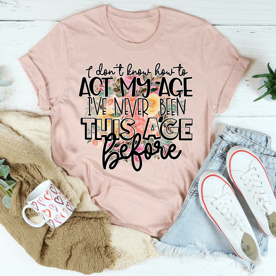 Camiseta "No sé cómo actuar según mi edad"