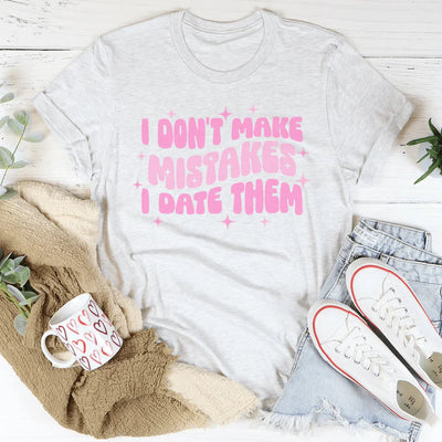 I Don't Make Mistakes I Date Them T-Shirt
