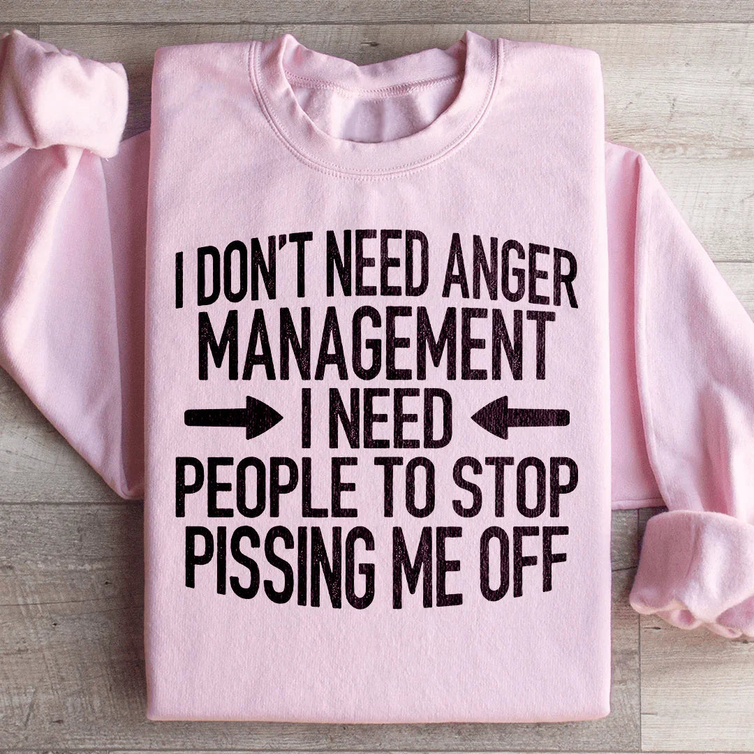 I Don't Need Anger Management Sweatshirt