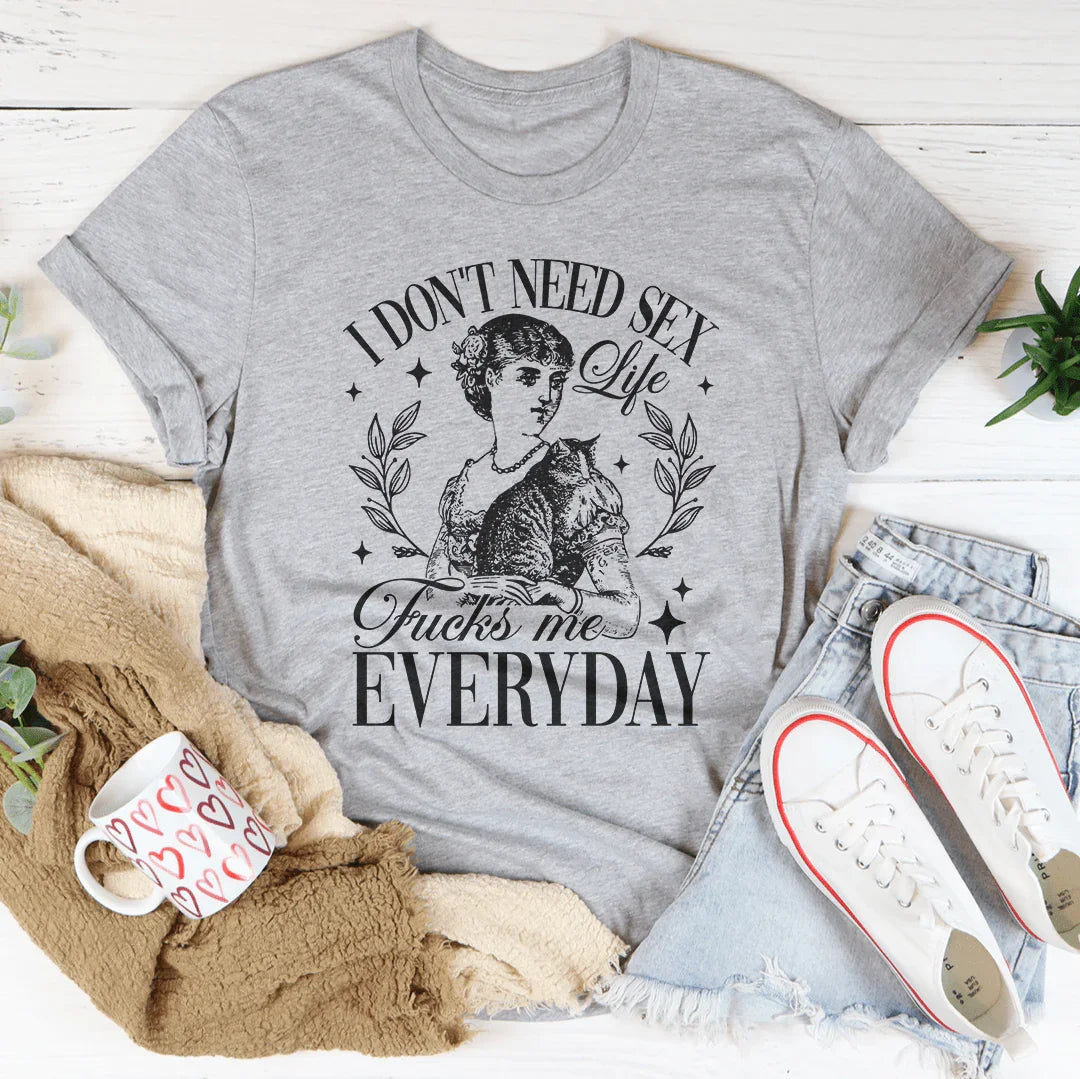 T-shirt "Je n'ai pas besoin que la vie me f* chaque jour"